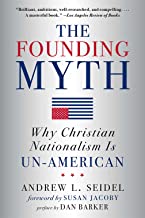 The Founding Myth: Why Christian Nationalism Is Un-american