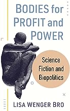 Bodies for Profit and Power: Science Fiction and Biopolitics