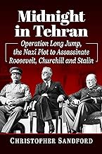 Midnight in Tehran: Operation Long Jump, the Nazi Plot to Assassinate Roosevelt, Churchill and Stalin