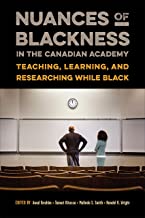 Nuances of Blackness in the Canadian Academy: Teaching, Learning, and Researching while Black