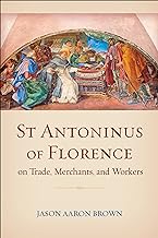 St Antoninus of Florence on Trade, Merchants, and Workers (Toronto Studies in Medieval Law)