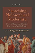Exorcising Philosophical Modernity: Cyril O'Regan and Christian Discourse after Modernity