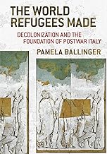 The World Refugees Made: Decolonization and the Foundation of Postwar Italy