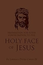 Preparation for Total Consecration to the Holy Face of Jesus: How God Draws the Soul Into the Purgative, Illuminative, and Unitive Ways