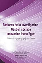 Factores de la investigación: Gestión social e innovación tecnológica: Colaboración entre cuerpos académicos Tlaxcala, Puebla y Coahuila