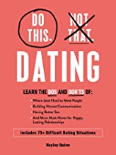 Dating: Learn the Dos and Don'ts Of: Where and How to Meet People, Building Honest Communication, Having Better Sex, and More Must-haves for Happy, Lasting Relationships