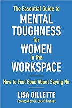 The Essential Guide to Mental Toughness for Women in the Workspace: How to Feel Good About Saying No