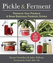 Pickle & Ferment: Preserve Your Produce & Brew Delicious Probiotic Drinks