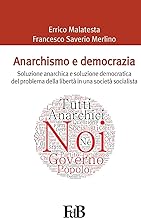 Anarchismo e democrazia: Soluzione anarchica e soluzione democratica del problema della libertà in una società socialista: Volume 3