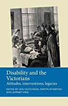 Disability and the Victorians: Attitudes, Interventions, Legacies