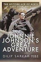 Johnnie Johnson's Great Adventure: The Spitfire Ace of Ace's Last Look Back