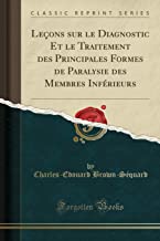 Leçons sur le Diagnostic Et le Traitement des Principales Formes de Paralysie des Membres Inférieurs (Classic Reprint)