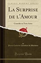 La Surprise de l'Amour: Comédie en Trois Actes (Classic Reprint)
