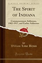 The Spirit of Indiana: Commencement Addresses, 1902-1917, and Earlier Addresses (Classic Reprint)