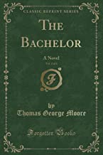 The Bachelor, Vol. 2 of 3: A Novel (Classic Reprint)