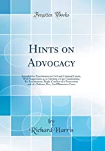 Hints on Advocacy: Intended for Practitioners in Civil and Criminal Courts, With Suggestions as to Opening a Case Examination, Re-Examination, Reply, ... And Illustrative Cases (Classic Reprint)