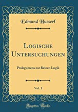Logische Untersuchungen, Vol. 1: Prolegomena Zur Reinen Logik (Classic Reprint)