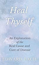 Heal Thyself: An Explanation of the Real Cause and Cure of Disease
