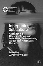 Interpreting Subcultures: Approaching, Contextualizing, and Embodying Sense-making Practices in Alternative Cultures