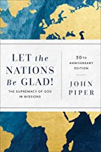 Let the Nations Be Glad!: The Supremacy of God in Missions; 30th Anniversary Edition