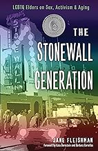 The Stonewall Generation: Lgbtq Elders on Sex, Activism, and Aging: Lgbtq Elders on Sex, Activism & Aging