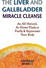 The Liver and Gallbladder Miracle Cleanse: An All-Natural, At-Home Flush to Purify & Rejuvenate Your Body: An All-Natural, At-Home Flush to Purify and Rejuvenate Your Body