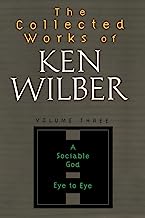 The Collected Works of Ken Wilber Vol 3: A Sociable God Eye to Eye