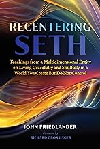 Recentering Seth: Teachings from a Multidimensional Entity on Living Gracefully and Skillfully in a World You Create but Do Not Control