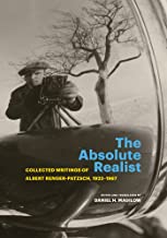 The Absolute Realist: Collected Writings of Albert Renger-patzsch, 1923-1967