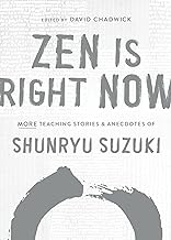 Zen Is Right Now: More Teaching Stories and Anecdotes of Shunryu Suzuki, Author of Zen Mind, Beginners Mind