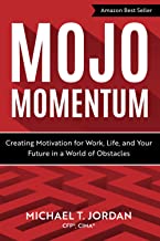 Mojo Momentum: Creating Motivation for Work, Life, and Your Future in a World of Obstacles