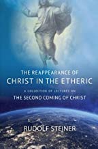 THE REAPPEARANCE OF CHRIST IN THE ETHERIC: A COLLECTION OF LECTURES ON THE SECOND COMING OF CHRIST