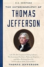 The Autobiography of Thomas Jefferson (U.S. Heritage): with The Declaration of Independence, The Louisiana Purchase, Notes on Virginia, And Other Writings from the 3rd President of the United States