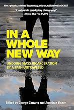 In A Whole New Way: Undoing Mass Incarceration by a Path Untraveled: Undoing Mass Incarceration by a Path Untraveled
