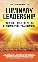 Luminary Leadership: How Top Entrepreneurs Lead in Business and in Life