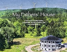 My Fathers' House: A true story of Faith, Family, Friendships, my three Fathers, and one round house...