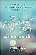 The Empowered Wife Workbook and Journal: A Guided Journey to Transforming Your Marriage With the Six Intimacy Skills