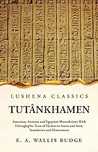 Tutânkhamen Amenism, Atenism and Egyptian Monotheism; With Hieroglyphic Texts of Hymns to Amen and Aten, Translation and Illustrations