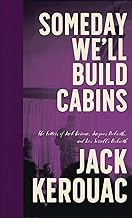 Someday We'll Build Cabins: The Letters of Jack Kerouac, Jacques Beckwith , and Lois Sorrells Beckwith