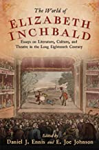 World of Elizabeth Inchbald: Essays on Literature, Culture, and Theatre in the Long Eighteenth Century