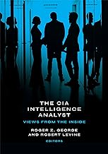 The CIA Intelligence Analyst: Views from the Inside