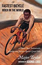 Fastest Bicycle Rider in the World: A Black Boy's Indomitable Courage and Success Against Great Odds