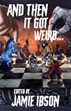 And Then It Got Weird: An Anthology of Paranormal Peculiarities