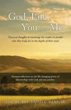 God, Life, You and Me: Practical thoughts to encourage the readers to ponder who they truly are in the depths of their souls.: 0