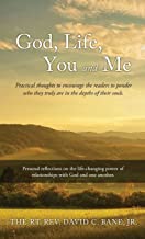 God, Life, You and Me: Practical thoughts to encourage the readers to ponder who they truly are in the depths of their souls.: 0