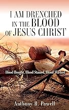 I Am Drenched in the Blood of Jesus Christ: Blood Bought, Blood Stained, Blood Washed