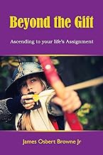 Beyond the Gift: Ascending to your life’s Assignment: Ascending to Your Life’s Assignment