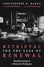 Retrieval for the Sake of Renewal: Timothy George as a Historical Theologian
