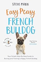 Easy Peasy French Bulldog: Your Simple Step-by-Step Guide to Raising and Training a Happy French Bulldog French Bulldog