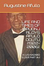 LIFE AND TIMES OF JAPUONJ ALOYS AFULO OGUTU (1922-2006):: A LUO-KADIMO ELDER PART IA-I